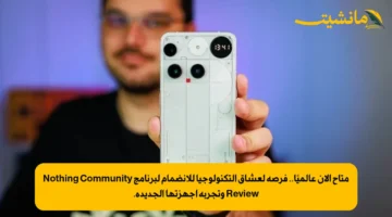 متاح الآن عالميًا.. فرصة لعشاق التكنولوجيا للانضمام لبرنامج Nothing Community Review وتجربة أجهزتها الجديدة.